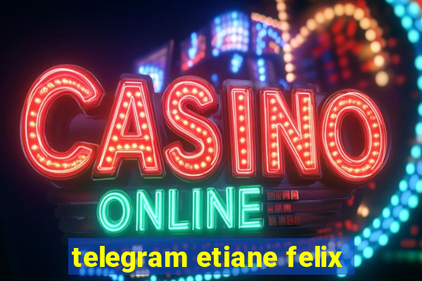 telegram etiane felix